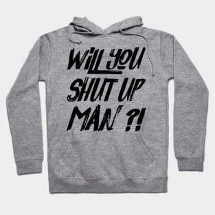 Will You Shut Up Man Hoodie